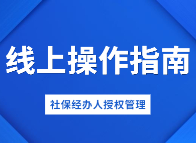 单位社保经办人授权管理线上操作指南！有需要的赶紧收藏下来吧！-落沪窝