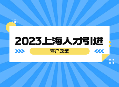 2023年上海人才落户最新政策，全家落户超快超省钱！-落沪窝