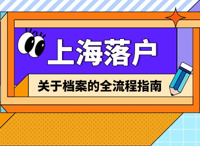 2024年上海落户攻略！档案+建档+调档全流程指南！-落沪窝