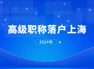 2024年高级职称落户上海攻略，符合条件直接落户！-落沪窝