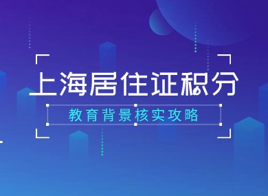 上海居住证积分教育背景核实攻略，2024年最新标准公布！-落沪窝