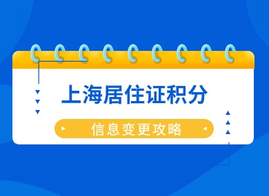 上海居住证积分信息变更攻略！超实用方法分享！-落沪窝