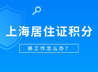 2024上海换工作居住证积分怎么办？4种变更流程详解！-落沪窝